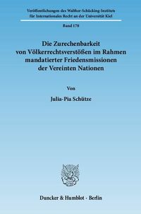 Produktbild: Die Zurechenbarkeit von V&ouml;lkerrechtsverst&ouml;&szlig;en im Rahmen mandatierter Friedensmissionen der Vereinten Nationen.