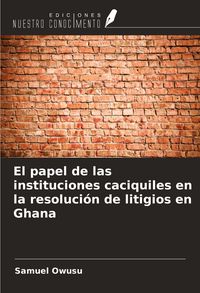 Produktbild: El papel de las instituciones caciquiles en la resoluci&oacute;n de litigios en Ghana