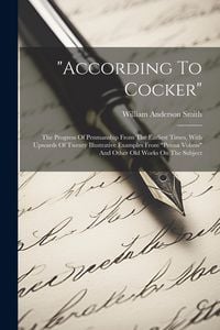 Produktbild: "according To Cocker": The Progress Of Penmanship From The Earliest Times, With Upwards Of Twenty Illustrative Examples From "penna Volans" A