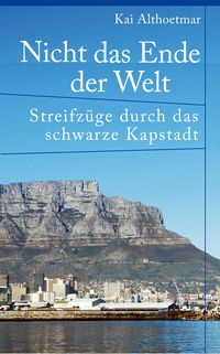 Produktbild: Nicht das Ende der Welt. Streifz&uuml;ge durch das schwarze Kapstadt
