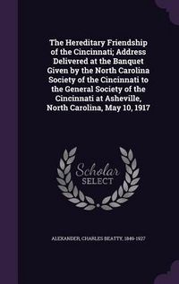 Produktbild: The Hereditary Friendship of the Cincinnati; Address Delivered at the Banquet Given by the North Carolina Society of the Cincinnati to the General Soc