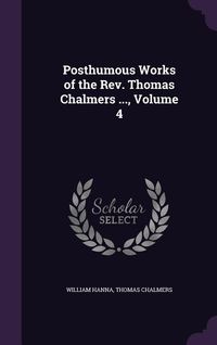 Produktbild: Posthumous Works of the Rev. Thomas Chalmers ..., Volume 4