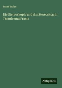 Produktbild: Die Stereoskopie und das Stereoskop in Theorie und Praxis