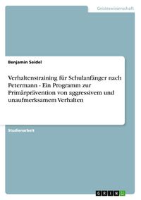 Produktbild: Verhaltenstraining f&uuml;r Schulanf&auml;nger nach Petermann - Ein Programm zur Prim&auml;rpr&auml;vention von aggressivem und unaufmerksamem Verhalten