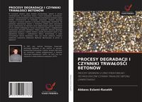 Produktbild: Procesy Degradacji I Czynniki Trwa&iquest;o&iquest;ci Beton&oacute;w