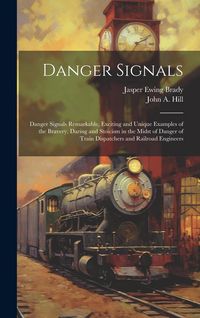 Produktbild: Danger Signals: Danger Signals Remarkable, Exciting and Unique Examples of the Bravery, Daring and Stoicism in the Midst of Danger of