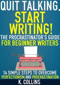 Produktbild: Quit Talking, Start Writing! The Procrastinator's Guide for Beginner Writers: 14 Simple Steps to Overcome Perfectionism and Procrastination
