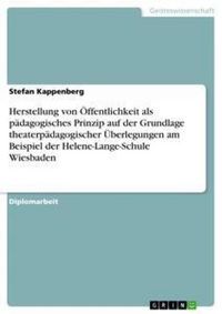 Produktbild: Herstellung von &Ouml;ffentlichkeit als p&auml;dagogisches Prinzip auf der Grundlage theaterp&auml;dagogischer &Uuml;berlegungen am Beispiel der Helene-Lange-Schule Wiesb