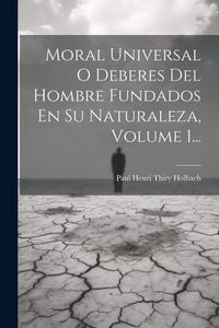 Produktbild: Moral Universal O Deberes Del Hombre Fundados En Su Naturaleza, Volume 1...