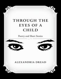 Bild vom Artikel Through the Eyes of a Child: Poetry and Short Stories vom Autor Alexandria Dread