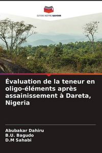 Produktbild: &Eacute;valuation de la teneur en oligo-&eacute;l&eacute;ments apr&egrave;s assainissement &agrave; Dareta, Nigeria