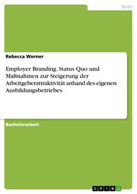 Produktbild: Employer Branding. Status Quo und Ma&szlig;nahmen zur Steigerung der Arbeitgeberattraktivit&auml;t anhand des eigenen Ausbildungsbetriebes
