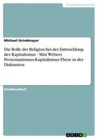 Produktbild: Die Rolle der Religion bei der Entwicklung des Kapitalismus - Max Webers Protestantismus-Kapitalismus-These in der Diskussion