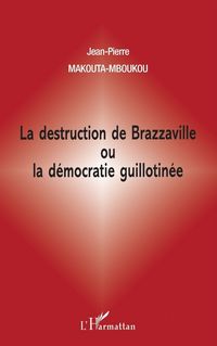 Produktbild: LA DESTRUCTION DE BRAZZAVILLE OU LA D&Eacute;MOCRATIE GUILLOTIN&Eacute;E