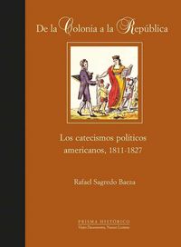 Produktbild: De la colonia a la rep&uacute;blica : los catecismos pol&iacute;ticos americanos, 1811-1827