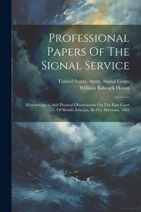 Produktbild: Professional Papers Of The Signal Service: Meteorological And Physical Observations On The East Coast Of British America, By O.t. Sherman. 1883