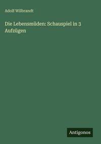 Produktbild: Die Lebensm&uuml;den: Schauspiel in 3 Aufz&uuml;gen