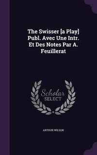 Produktbild: The Swisser [a Play] Publ. Avec Une Intr. Et Des Notes Par A. Feuillerat