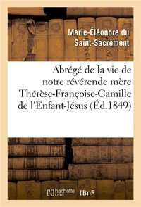 Produktbild: Abr&eacute;g&eacute; de la Vie de Notre R&eacute;v&eacute;rende M&egrave;re Th&eacute;r&egrave;se-Fran&ccedil;oise-Camille de l'Enfant-J&eacute;sus: Carm&eacute;lite: : D&eacute;c&eacute;d&eacute;e Le 9 Mai 1849