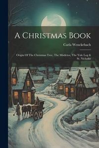 Produktbild: A Christmas Book: Origin Of The Christmas Tree, The Mistletoe, The Yule Log & St. Nicholas