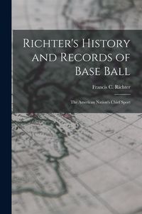 Produktbild: Richter's History and Records of Base Ball: The American Nation's Chief Sport