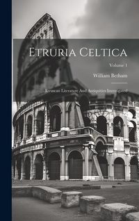 Produktbild: Etruria Celtica: Etruscan Literature And Antiquities Investigated; Volume 1