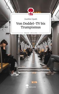 Produktbild: Von Doddel-TV bis Trumpismus. Life is a Story - story.one