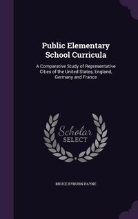 Produktbild: Public Elementary School Curricula: A Comparative Study of Representative Cities of the United States, England, Germany and France