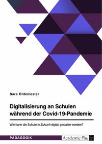 Produktbild: Digitalisierung an Schulen w&auml;hrend der Covid-19-Pandemie. Wie kann die Schule in Zukunft digital gestaltet werden?