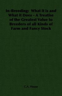 Produktbild: In-Breeding: What it is and What it Does - A Treatise of the Greatest Value to Breeders of all Kinds of Farm and Fancy Stock