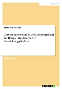 Produktbild: Unternehmensethik in der Marktwirtschaft am Beispiel Kinderarbeit in Entwicklungsl&auml;ndern