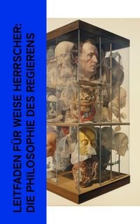 Produktbild: Leitfaden f&uuml;r weise Herrscher: Die Philosophie des Regierens