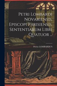 Produktbild: Petri Lombardi Novariensis, Episcopi Parisiensis, Sententiarum Libri Quatuor ...