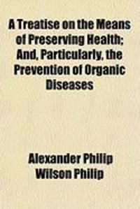 Produktbild: A Treatise on the Means of Preserving Health; And, Particularly, the Prevention of Organic Diseases