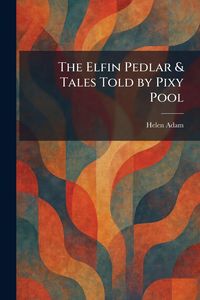 Produktbild: The Elfin Pedlar & Tales Told by Pixy Pool