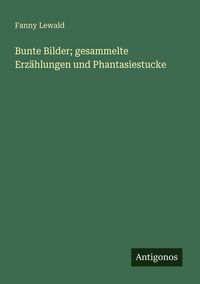 Produktbild: Bunte Bilder; gesammelte Erz&auml;hlungen und Phantasiestucke