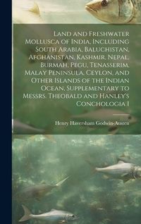 Produktbild: Land and Freshwater Mollusca of India, Including South Arabia, Baluchistan, Afghanistan, Kashmir, Nepal, Burmah, Pegu, Tenasserim, Malay Peninsula, Ce