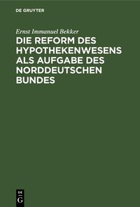 Produktbild: Die Reform des Hypothekenwesens als Aufgabe des norddeutschen Bundes