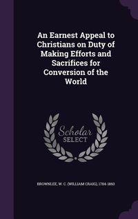 Produktbild: An Earnest Appeal to Christians on Duty of Making Efforts and Sacrifices for Conversion of the World