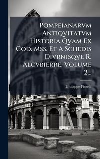 Produktbild: Pompeianarvm Antiqvitatvm Historia Qvam Ex Cod. Mss. Et A Schedis Divrnisqve R. Alcvbierre, Volume 2...