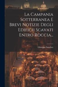Produktbild: La Campania Sotterranea E Brevi Notizie Degli Edificii Scavati Entro Roccia...