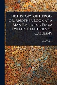 Produktbild: The History of Herod; or, Another Look at a Man Emerging From Twenty Centuries of Calumny