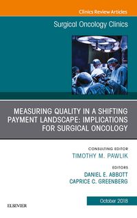 Produktbild: Measuring Quality in a Shifting Payment Landscape: Implications for Surgical Oncology, An Issue of Surgical Oncology Clinics of North America E-Book