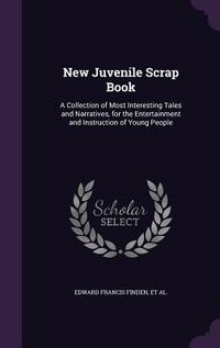 Produktbild: New Juvenile Scrap Book: A Collection of Most Interesting Tales and Narratives, for the Entertainment and Instruction of Young People