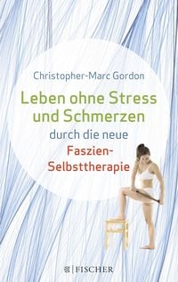 Produktbild: Leben ohne Stress und Schmerzen durch die neue Faszien-Selbsttherapie