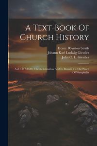 Produktbild: A Text-book Of Church History: A.d. 1517-1648, The Reformation And Its Results To The Peace Of Westphalia