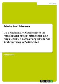 Produktbild: Die pronominalen Anredeformen im Franz&ouml;sischen und im Spanischen: Eine vergleichende Untersuchung anhand von Werbeanzeigen in Zeitschriften