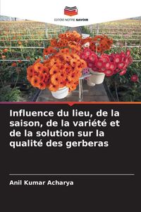 Produktbild: Influence du lieu, de la saison, de la vari&eacute;t&eacute; et de la solution sur la qualit&eacute; des gerberas