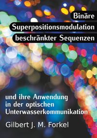 Produktbild: Bin&auml;re Superpositionsmodulation beschr&auml;nkter Sequenzen und ihre Anwendung in der optischen Unterwasserkommunikation