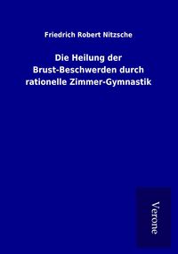 Produktbild: Die Heilung der Brust-Beschwerden durch rationelle Zimmer-Gymnastik